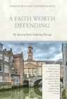 A Faith Worth Defending: The Synod of Dort's Enduring Heritage By Jon D. Payne (Editor), Sebastian Heck (Editor) Cover Image