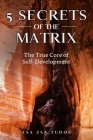 5 secrets of The Matrix: The True Core of Self-Development By Denise Cunningham (Foreword by), Zsa Zsa Tudos (Photographer), Tamas Bereznay (Illustrator) Cover Image