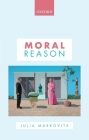 Moral Reason (Oxford Philosophical Monographs) By Julia Markovits Cover Image