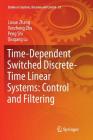 Time-Dependent Switched Discrete-Time Linear Systems: Control and Filtering (Studies in Systems #53) By Lixian Zhang, Yanzheng Zhu, Peng Shi Cover Image