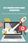 Get Started With Video Marketing: Secrets Of Super-Successful Video Marketing: Ways To Use Video For Your Social Media Marketing By Jovita Pierannunzio Cover Image
