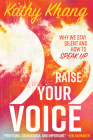 Raise Your Voice: Why We Stay Silent and How to Speak Up By Kathy Khang Cover Image