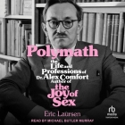 Polymath: The Life and Professions of Dr. Alex Comfort, Author of the Joy of Sex By Eric Laursen, Michael Butler Murray (Read by) Cover Image