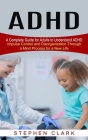 ADHD: A Complete Guide for Adults to Understand ADHD (Impulse Control and Disorganization Through a Mind Process for a New L By Stephen Clark Cover Image