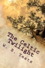 The Celtic Twilight: One of the Greatest Faery Tale Collections of all Time By W. B. Yeats Cover Image