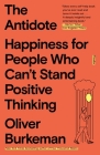 The Antidote: Happiness for People Who Can't Stand Positive Thinking Cover Image