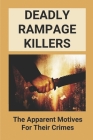Deadly Rampage Killers: The Apparent Motives For Their Crimes: Stories Of Serial Killers And Killing Sprees By Colette Spaid Cover Image
