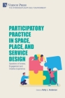 Participatory Practice in Space, Place, and Service Design: Questions of Access, Engagement and Creative Experience By Kelly L. Anderson (Editor) Cover Image