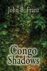 Congo Shadows By John B. Franz Cover Image