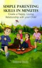 Simple Parenting Skills in Minutes: Create a Happy, Loving Relationship with Your Child By Mary Smyth (Illustrator), Grainne Brady Cover Image