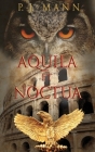Aquila et Noctua: a historical novel set in the Rome of the Emperors, where loyalty and honor were matter of life and death By P. J. Mann Cover Image