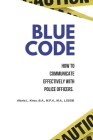 Blue Code: How to Communicate Effectively with Police Officers. By Alexia L. Knox Cover Image