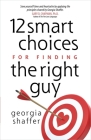 12 Smart Choices for Finding the Right Guy By Georgia Shaffer Cover Image