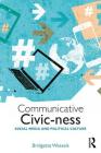 Communicative Civic-ness: Social Media and Political Culture By Bridgette Wessels Cover Image