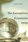 Assumptions Economists Make By Jonathan Schlefer Cover Image