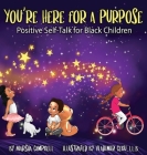 You're Here for a Purpose: Positive Self-Talk for Black Children By Marsha Campbell, Vladimir Cebu (Illustrator), Susan Gulash (Designed by) Cover Image