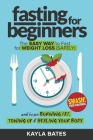 Fasting for Beginners: The Easy Way to Fast for Weight Loss (Safely) And Begin Burning Fat, Toning Up & Healing Your Body (And SMASH Food Cra By Kayla Bates Cover Image
