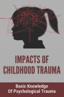 Impacts Of Childhood Trauma: Basic Knowledge Of Psychological Trauma: Effects Of Childhood Trauma On Brain Development By Randell Ji Cover Image
