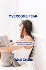 Overcome Fear: Find New Opportunities for Positive Thinking By Matt Cruise Cover Image