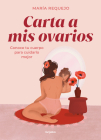 Carta a mis ovarios : Conoce tu cuerpo para cuidarlo mejor / Letter to My Ovarie s. Know Your Body to Take Better Care of It By María Requejo Cover Image