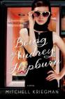 Being Audrey Hepburn: A Novel By Mitchell Kriegman Cover Image