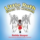 Little Ruth Goes to Heaven By Ruthie Hooper, Minister Cedric Stanton (Illustrator) Cover Image