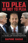 To Plea or Not to Plea: The Story of Rick Gates and the Mueller Investigation By Daphne Barak Cover Image