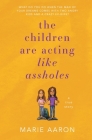 The Children Are Acting Like Assholes By Marie Aaron Cover Image
