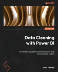 Data Cleaning with Power BI: The definitive guide to transforming dirty data into actionable insights Cover Image