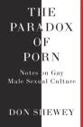 The Paradox of Porn: Notes on Gay Male Sexual Culture By Don Shewey Cover Image