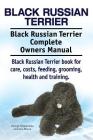 Black Russian Terrier. Black Russian Terrier Complete Owners Manual. Black Russian Terrier book for care, costs, feeding, grooming, health and trainin Cover Image