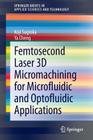 Femtosecond Laser 3D Micromachining for Microfluidic and Optofluidic Applications (Springerbriefs in Applied Sciences and Technology) By Koji Sugioka, Ya Cheng Cover Image
