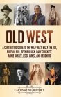 Old West: A Captivating Guide to the Wild West, Billy the Kid, Buffalo Bill, Seth Bullock, Davy Crockett, Annie Oakley, Jesse Ja By Captivating History Cover Image