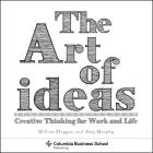 The Art of Ideas: Creative Thinking for Work and Life (Columbia Business School Publishing) Cover Image