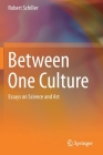 Between One Culture: Essays on Science and Art By Robert Schiller Cover Image