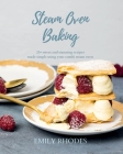 Steam Oven Baking: 25+ sweet and stunning recipes made simple using your combi steam oven Cover Image