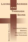 Living Across and Through Skins: Transactional Bodies, Pragmatism, and Feminism By Shannon Sullivan Cover Image
