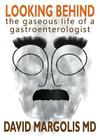 Looking Behind: The Gaseous Life of a Gastroenterologist By David Margolis Cover Image