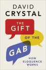 The Gift of the Gab: How Eloquence Works By David Crystal Cover Image