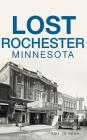 Lost Rochester, Minnesota By Amy Jo Hahn Cover Image