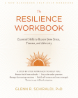 The Resilience Workbook: Essential Skills to Recover from Stress, Trauma, and Adversity By Glenn R. Schiraldi Cover Image