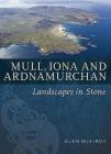 Mull, Iona and Ardnamurchan: Landscapes in Stone By Alan McKirdy Cover Image