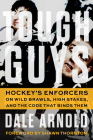 Tough Guys: Hockey's Enforcers on Wild Brawls, High Stakes, and the Code that Binds Them By Dale Arnold Cover Image