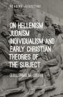On Hellenism, Judaism, Individualism, and Early Christian Theories of the Subject (Reading Augustine) By Guillermo M. Jodra, Miles Hollingworth (Editor) Cover Image