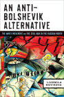 An Anti-Bolshevik Alternative: The White Movement and the Civil War in the Russian North By Liudmila Novikova, Seth Bernstein (Translated by) Cover Image