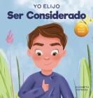 Yo Elijo Ser Considerado: Un libro ilustrado y colorido sobre cómo ser reflexivo y útil Cover Image