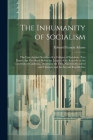 The Inhumanity of Socialism: The Case Against Socialism & a Critique of Socialism. Two Papers, the First Read Before the League of the Republic at By Edward Francis Adams Cover Image