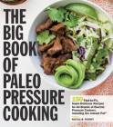 The Big Book of Paleo Pressure Cooking: 150 Fast-to-Fix, Super-Delicious Recipes for All Brands of Electric Pressure Cookers, Including the Instant Pot By Natalie Perry Cover Image