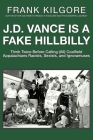 J. D. Vance Is a Fake Hillbilly: Think Twice Before Calling (All) Coalfield Appalachians Racists, Sexists, and Ignoramuses By Frank Kilgore Cover Image