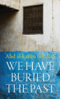 We Have Buried the Past By Abdelkrim Ghallab, Roger Allen (Translated by) Cover Image